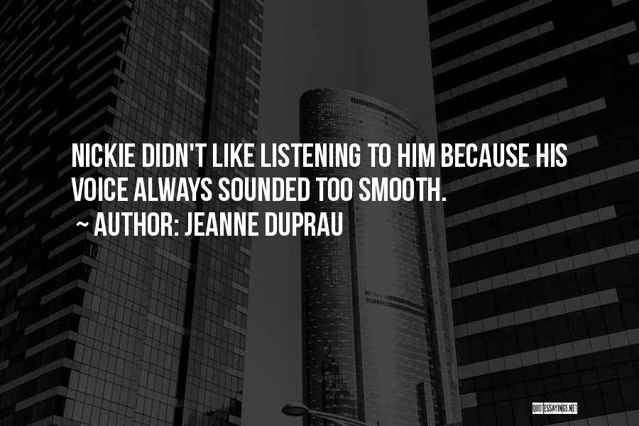 Jeanne DuPrau Quotes: Nickie Didn't Like Listening To Him Because His Voice Always Sounded Too Smooth.