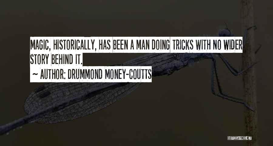 Drummond Money-Coutts Quotes: Magic, Historically, Has Been A Man Doing Tricks With No Wider Story Behind It.