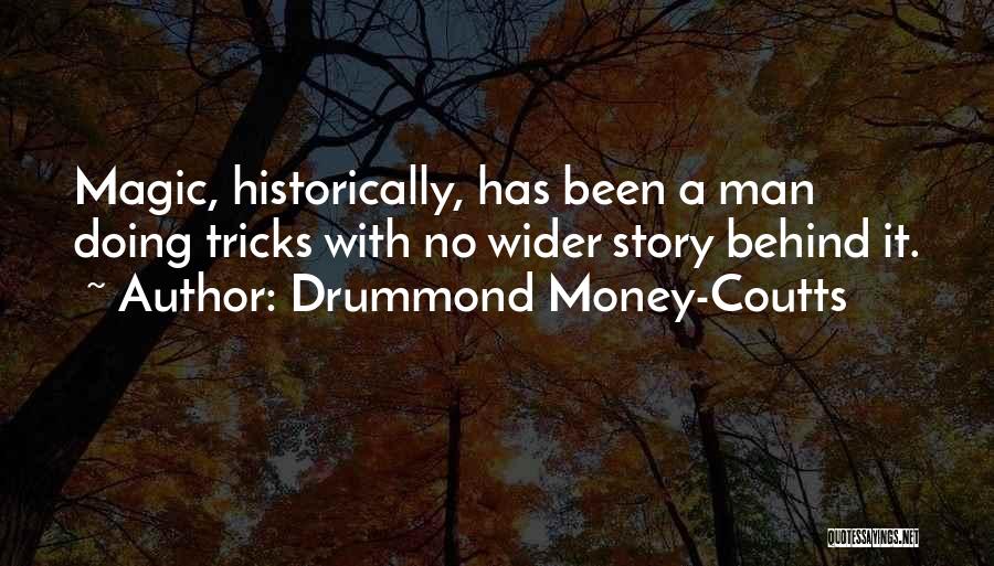 Drummond Money-Coutts Quotes: Magic, Historically, Has Been A Man Doing Tricks With No Wider Story Behind It.