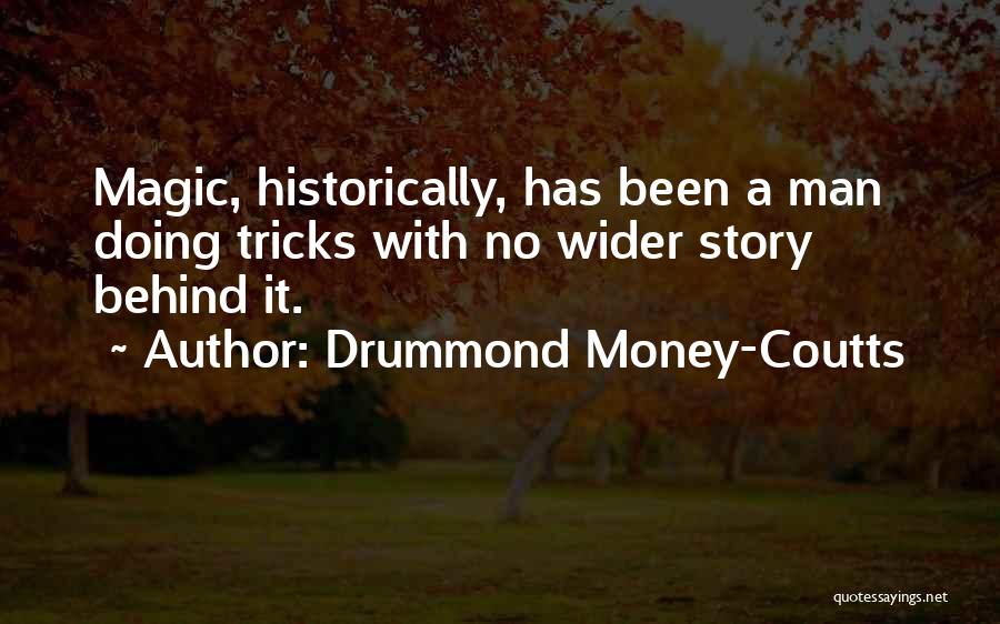 Drummond Money-Coutts Quotes: Magic, Historically, Has Been A Man Doing Tricks With No Wider Story Behind It.