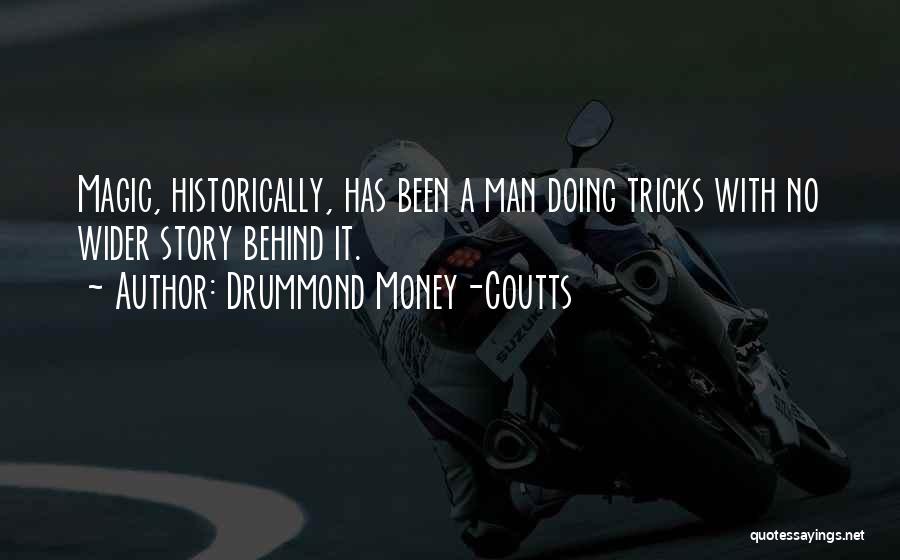 Drummond Money-Coutts Quotes: Magic, Historically, Has Been A Man Doing Tricks With No Wider Story Behind It.