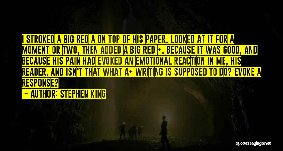 Stephen King Quotes: I Stroked A Big Red A On Top Of His Paper. Looked At It For A Moment Or Two, Then