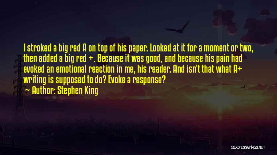 Stephen King Quotes: I Stroked A Big Red A On Top Of His Paper. Looked At It For A Moment Or Two, Then