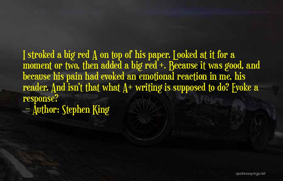 Stephen King Quotes: I Stroked A Big Red A On Top Of His Paper. Looked At It For A Moment Or Two, Then