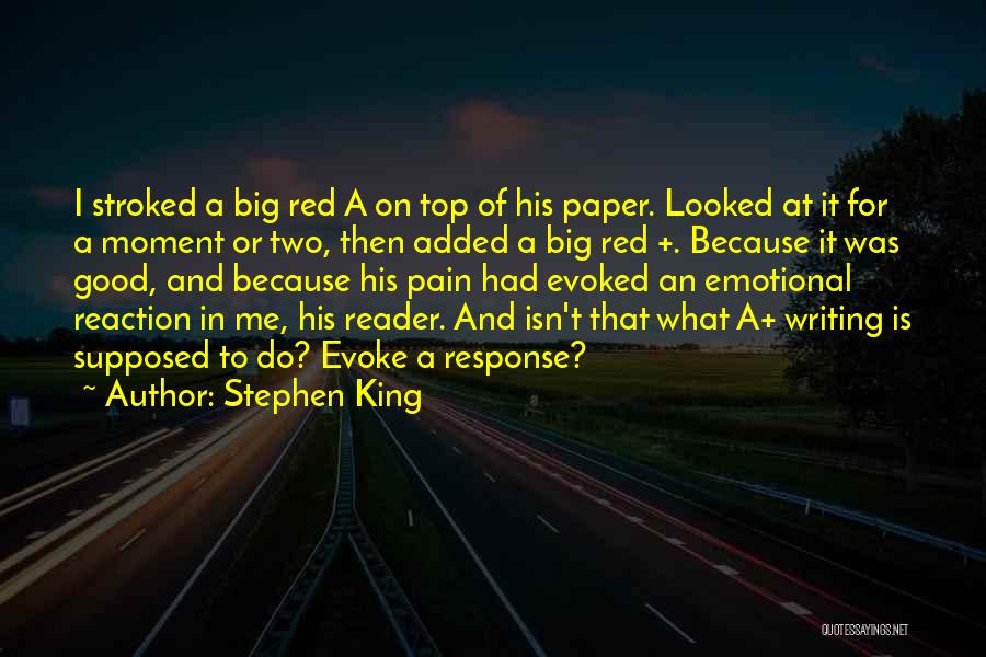 Stephen King Quotes: I Stroked A Big Red A On Top Of His Paper. Looked At It For A Moment Or Two, Then