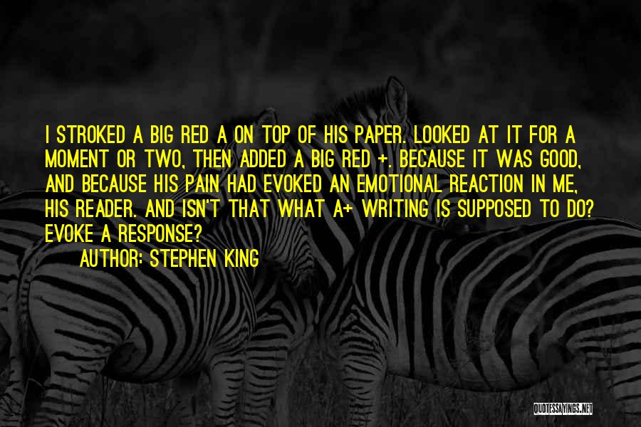 Stephen King Quotes: I Stroked A Big Red A On Top Of His Paper. Looked At It For A Moment Or Two, Then