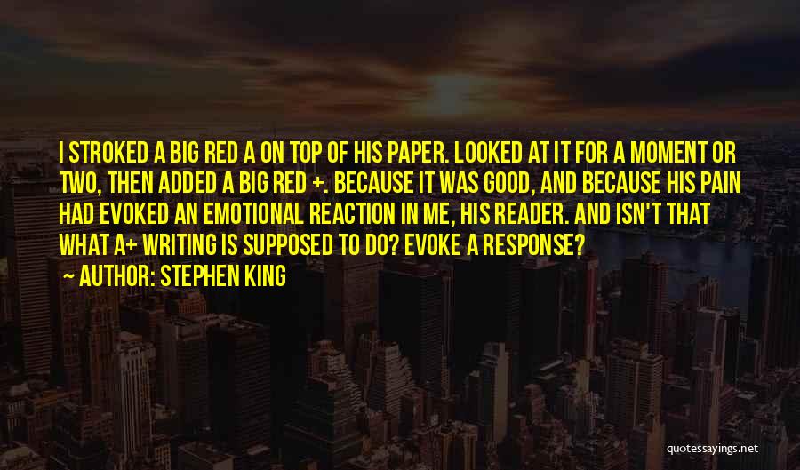 Stephen King Quotes: I Stroked A Big Red A On Top Of His Paper. Looked At It For A Moment Or Two, Then