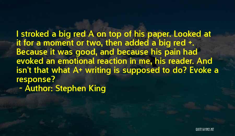 Stephen King Quotes: I Stroked A Big Red A On Top Of His Paper. Looked At It For A Moment Or Two, Then