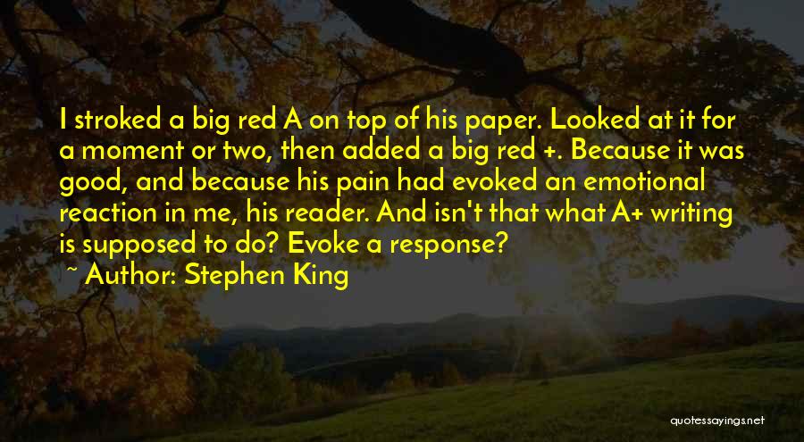 Stephen King Quotes: I Stroked A Big Red A On Top Of His Paper. Looked At It For A Moment Or Two, Then