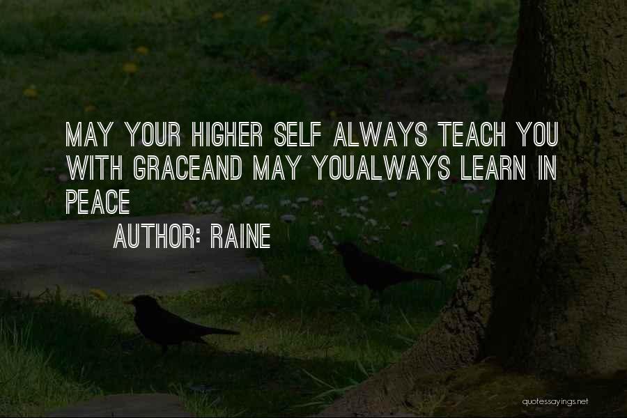 Raine Quotes: May Your Higher Self Always Teach You With Graceand May Youalways Learn In Peace