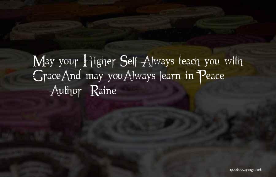 Raine Quotes: May Your Higher Self Always Teach You With Graceand May Youalways Learn In Peace