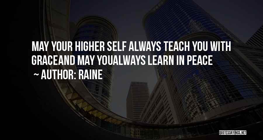 Raine Quotes: May Your Higher Self Always Teach You With Graceand May Youalways Learn In Peace