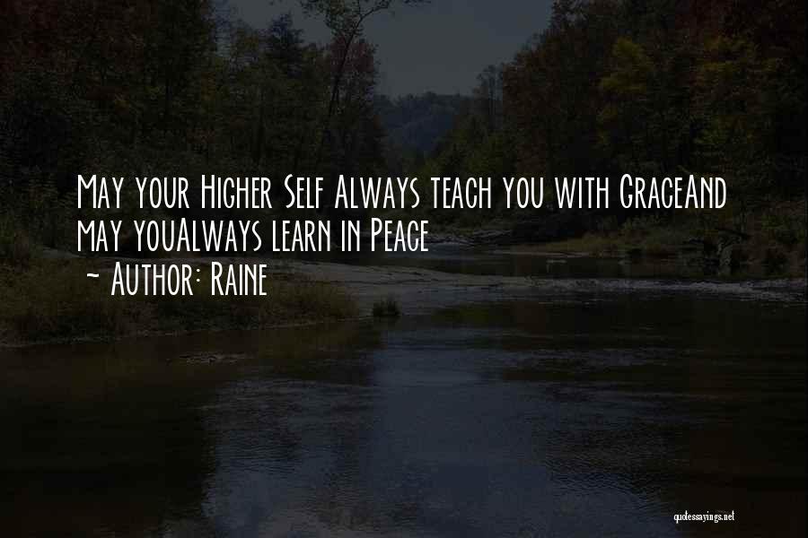 Raine Quotes: May Your Higher Self Always Teach You With Graceand May Youalways Learn In Peace