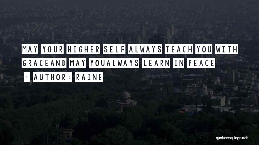 Raine Quotes: May Your Higher Self Always Teach You With Graceand May Youalways Learn In Peace