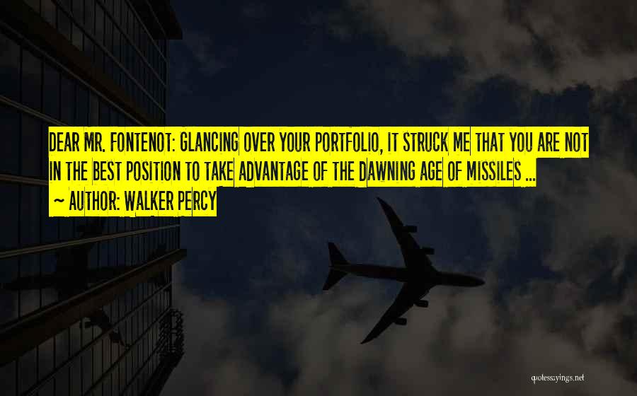 Walker Percy Quotes: Dear Mr. Fontenot: Glancing Over Your Portfolio, It Struck Me That You Are Not In The Best Position To Take