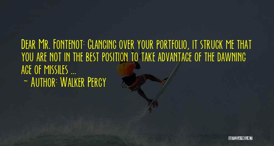 Walker Percy Quotes: Dear Mr. Fontenot: Glancing Over Your Portfolio, It Struck Me That You Are Not In The Best Position To Take