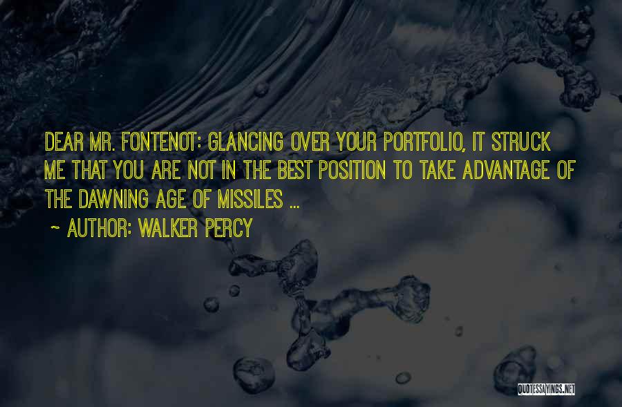 Walker Percy Quotes: Dear Mr. Fontenot: Glancing Over Your Portfolio, It Struck Me That You Are Not In The Best Position To Take