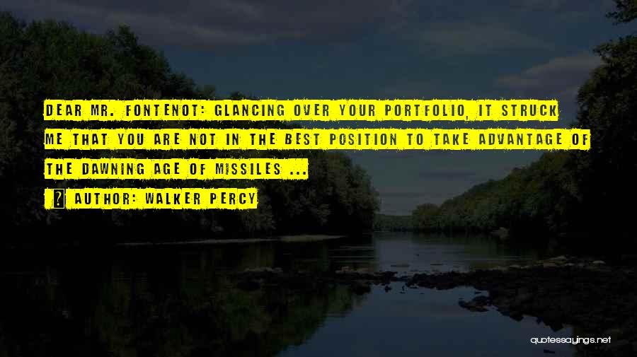 Walker Percy Quotes: Dear Mr. Fontenot: Glancing Over Your Portfolio, It Struck Me That You Are Not In The Best Position To Take