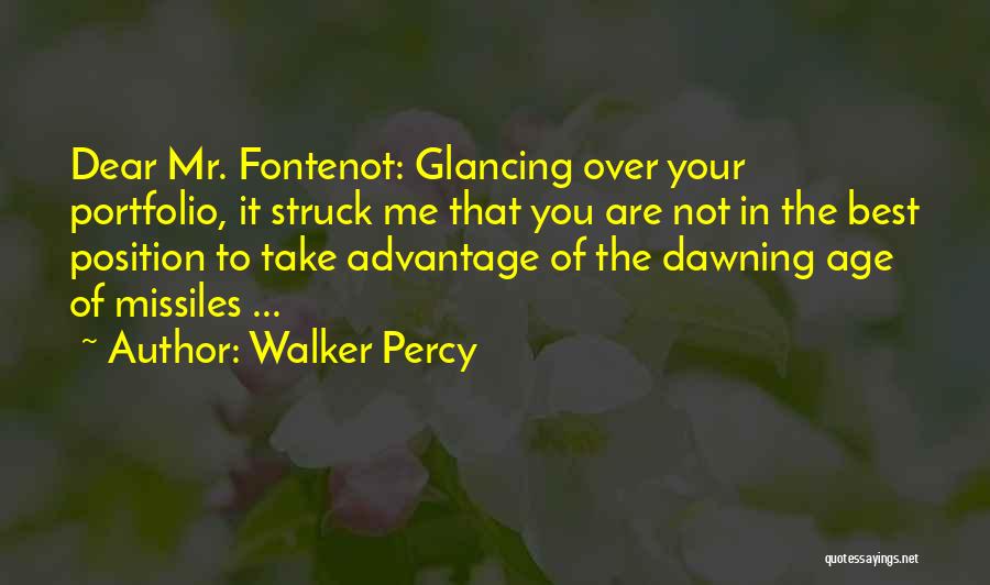 Walker Percy Quotes: Dear Mr. Fontenot: Glancing Over Your Portfolio, It Struck Me That You Are Not In The Best Position To Take