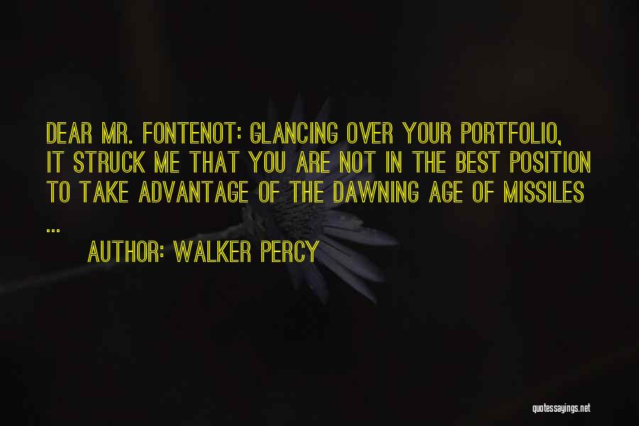 Walker Percy Quotes: Dear Mr. Fontenot: Glancing Over Your Portfolio, It Struck Me That You Are Not In The Best Position To Take