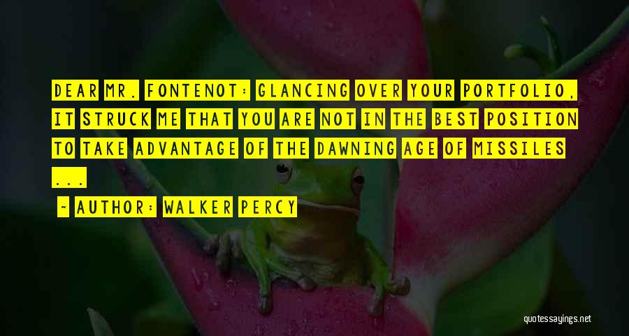 Walker Percy Quotes: Dear Mr. Fontenot: Glancing Over Your Portfolio, It Struck Me That You Are Not In The Best Position To Take