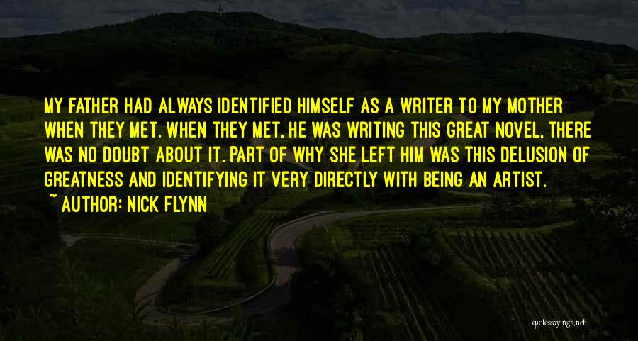 Nick Flynn Quotes: My Father Had Always Identified Himself As A Writer To My Mother When They Met. When They Met, He Was