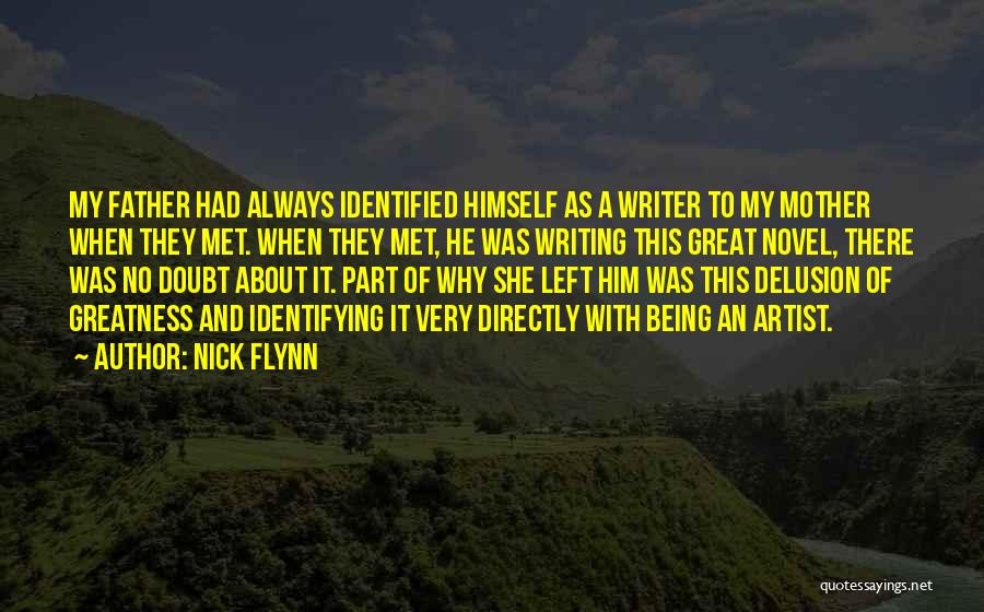 Nick Flynn Quotes: My Father Had Always Identified Himself As A Writer To My Mother When They Met. When They Met, He Was