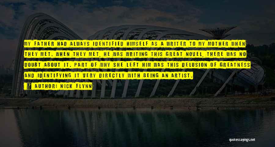 Nick Flynn Quotes: My Father Had Always Identified Himself As A Writer To My Mother When They Met. When They Met, He Was