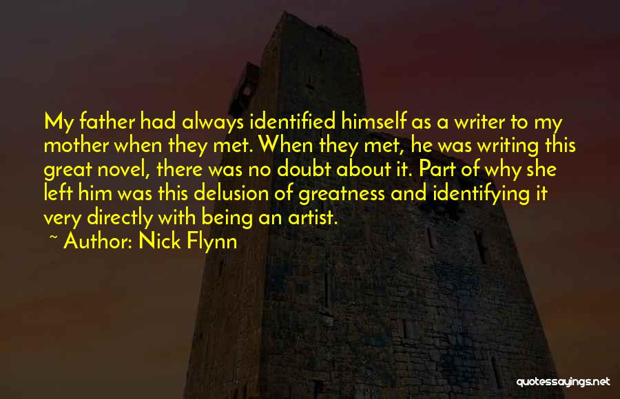 Nick Flynn Quotes: My Father Had Always Identified Himself As A Writer To My Mother When They Met. When They Met, He Was