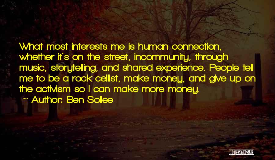 Ben Sollee Quotes: What Most Interests Me Is Human Connection, Whether It's On The Street, Incommunity, Through Music, Storytelling, And Shared Experience. People