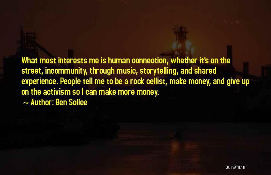 Ben Sollee Quotes: What Most Interests Me Is Human Connection, Whether It's On The Street, Incommunity, Through Music, Storytelling, And Shared Experience. People