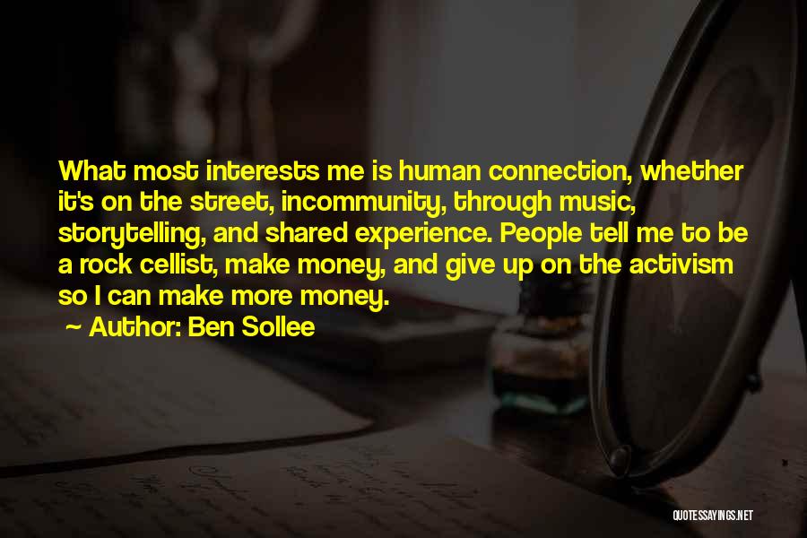 Ben Sollee Quotes: What Most Interests Me Is Human Connection, Whether It's On The Street, Incommunity, Through Music, Storytelling, And Shared Experience. People