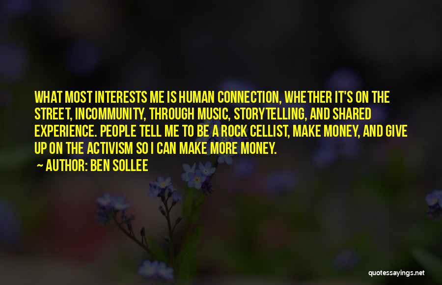 Ben Sollee Quotes: What Most Interests Me Is Human Connection, Whether It's On The Street, Incommunity, Through Music, Storytelling, And Shared Experience. People