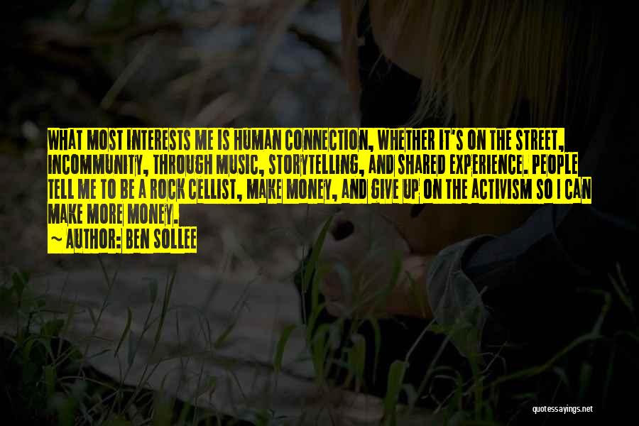 Ben Sollee Quotes: What Most Interests Me Is Human Connection, Whether It's On The Street, Incommunity, Through Music, Storytelling, And Shared Experience. People