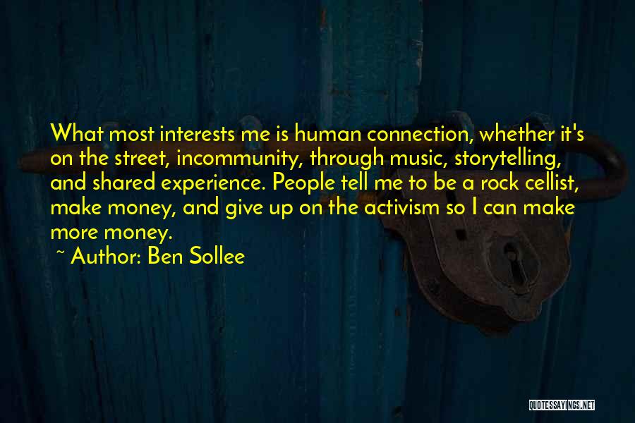 Ben Sollee Quotes: What Most Interests Me Is Human Connection, Whether It's On The Street, Incommunity, Through Music, Storytelling, And Shared Experience. People