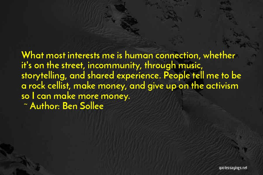 Ben Sollee Quotes: What Most Interests Me Is Human Connection, Whether It's On The Street, Incommunity, Through Music, Storytelling, And Shared Experience. People