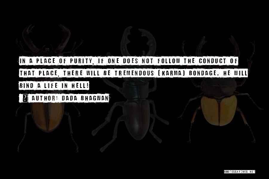 Dada Bhagwan Quotes: In A Place Of Purity, If One Does Not Follow The Conduct Of That Place, There Will Be Tremendous (karma)