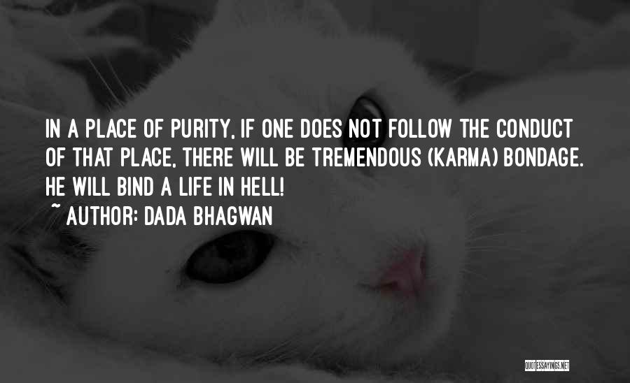 Dada Bhagwan Quotes: In A Place Of Purity, If One Does Not Follow The Conduct Of That Place, There Will Be Tremendous (karma)