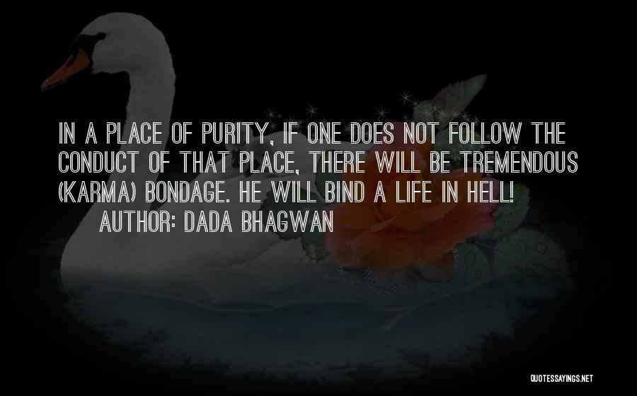 Dada Bhagwan Quotes: In A Place Of Purity, If One Does Not Follow The Conduct Of That Place, There Will Be Tremendous (karma)