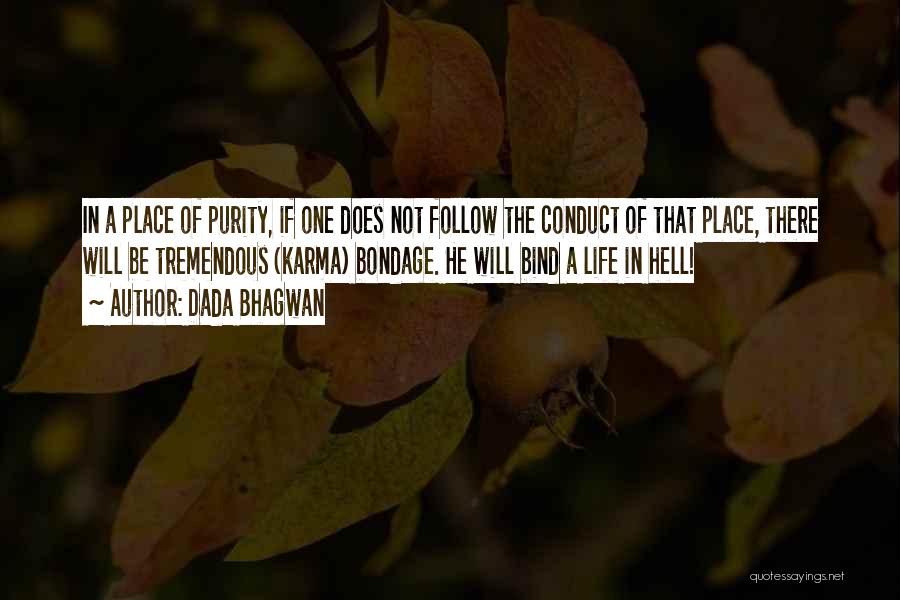 Dada Bhagwan Quotes: In A Place Of Purity, If One Does Not Follow The Conduct Of That Place, There Will Be Tremendous (karma)