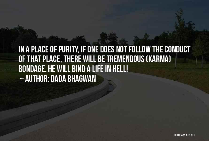 Dada Bhagwan Quotes: In A Place Of Purity, If One Does Not Follow The Conduct Of That Place, There Will Be Tremendous (karma)