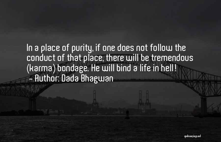 Dada Bhagwan Quotes: In A Place Of Purity, If One Does Not Follow The Conduct Of That Place, There Will Be Tremendous (karma)