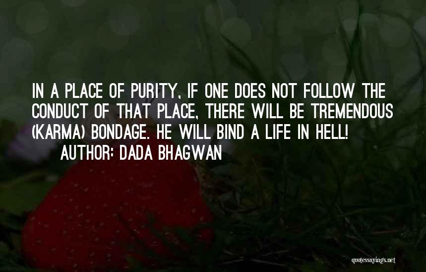 Dada Bhagwan Quotes: In A Place Of Purity, If One Does Not Follow The Conduct Of That Place, There Will Be Tremendous (karma)