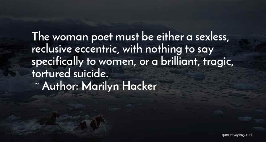 Marilyn Hacker Quotes: The Woman Poet Must Be Either A Sexless, Reclusive Eccentric, With Nothing To Say Specifically To Women, Or A Brilliant,