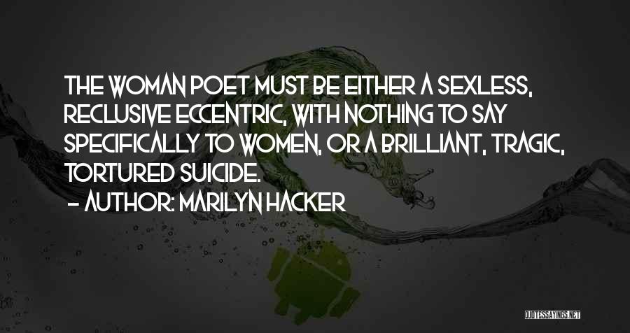 Marilyn Hacker Quotes: The Woman Poet Must Be Either A Sexless, Reclusive Eccentric, With Nothing To Say Specifically To Women, Or A Brilliant,