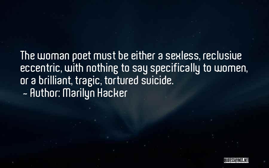 Marilyn Hacker Quotes: The Woman Poet Must Be Either A Sexless, Reclusive Eccentric, With Nothing To Say Specifically To Women, Or A Brilliant,