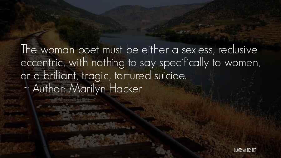 Marilyn Hacker Quotes: The Woman Poet Must Be Either A Sexless, Reclusive Eccentric, With Nothing To Say Specifically To Women, Or A Brilliant,