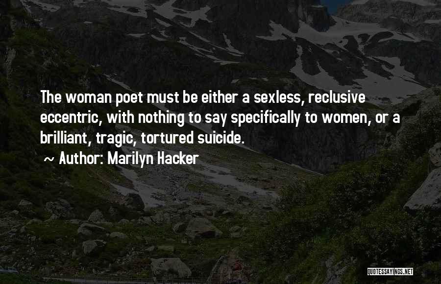Marilyn Hacker Quotes: The Woman Poet Must Be Either A Sexless, Reclusive Eccentric, With Nothing To Say Specifically To Women, Or A Brilliant,