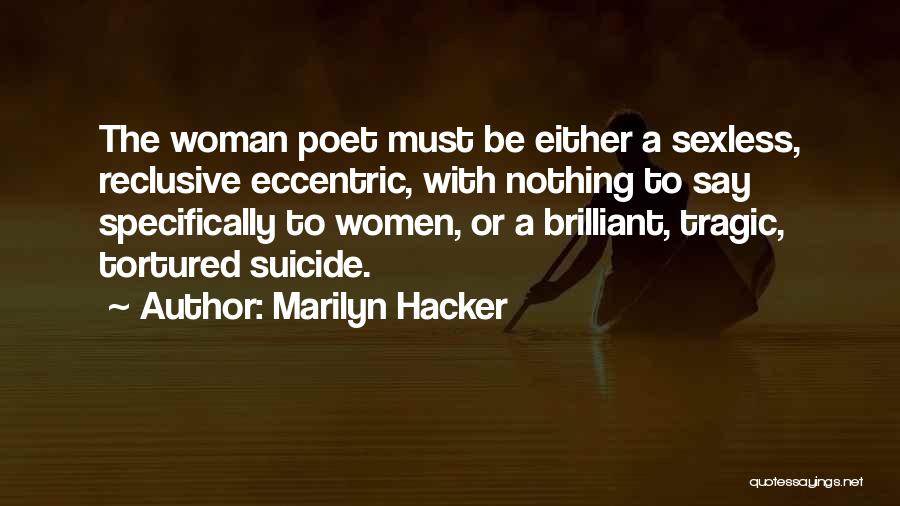 Marilyn Hacker Quotes: The Woman Poet Must Be Either A Sexless, Reclusive Eccentric, With Nothing To Say Specifically To Women, Or A Brilliant,
