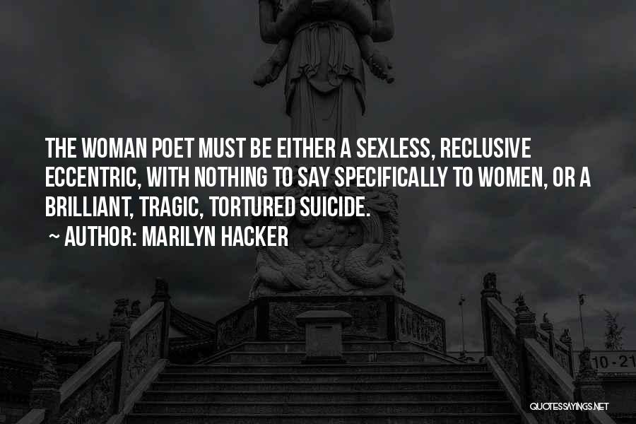 Marilyn Hacker Quotes: The Woman Poet Must Be Either A Sexless, Reclusive Eccentric, With Nothing To Say Specifically To Women, Or A Brilliant,
